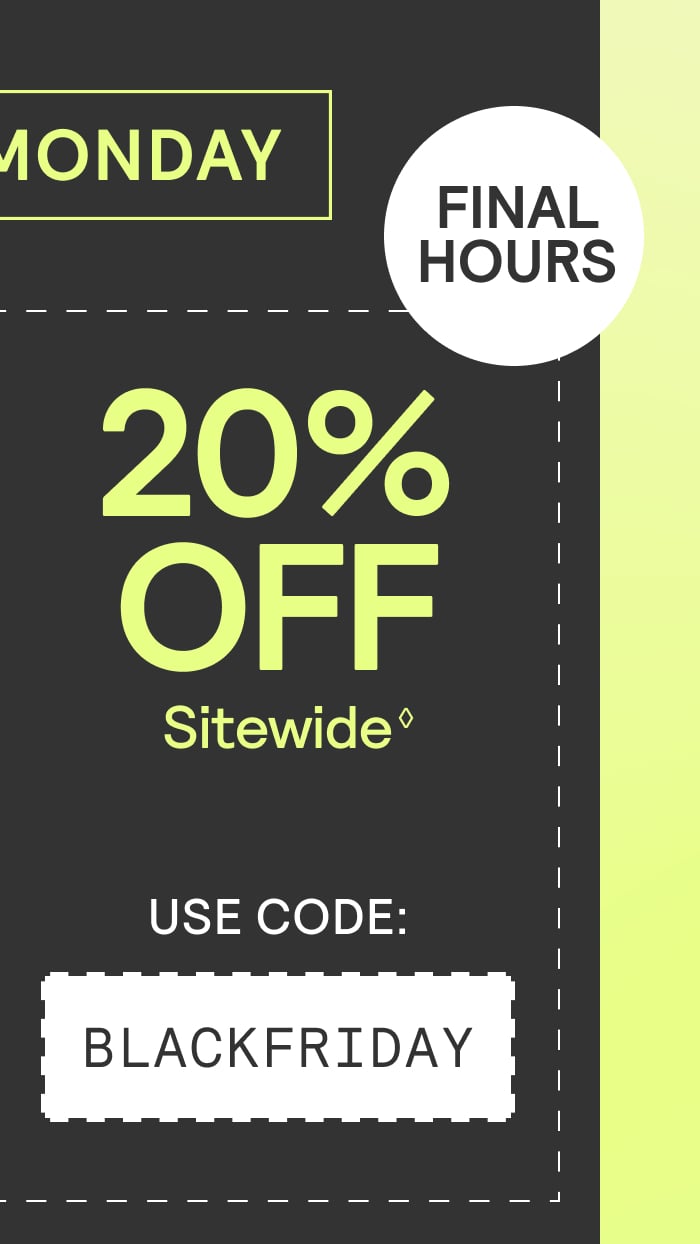 Final Hours for 20% off Sitewide Use Code BLACKFRIDAY